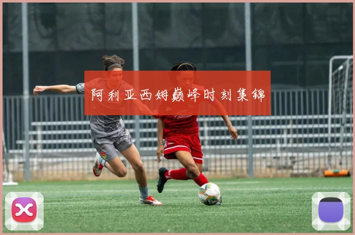 阿利亚西姆巅峰时刻集锦
