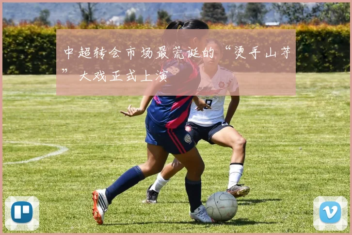 中超转会市场最荒诞的“烫手山芋”大戏正式上演