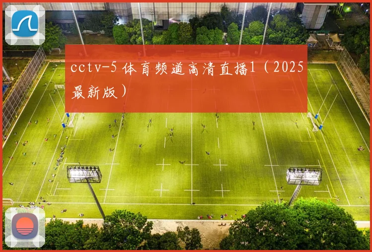 cctv-5 体育频道高清直播1（2025最新版）