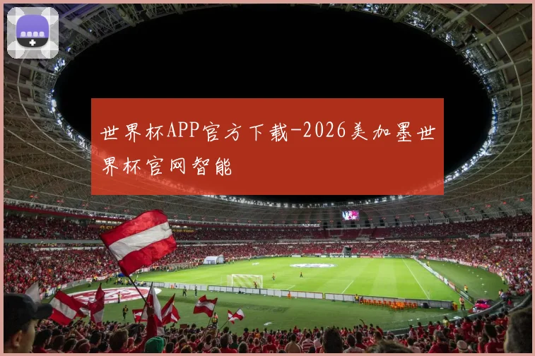 世界杯APP官方下载-2026美加墨世界杯官网智能