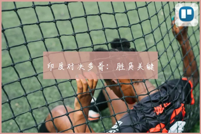 印度对决多哥:胜负关键