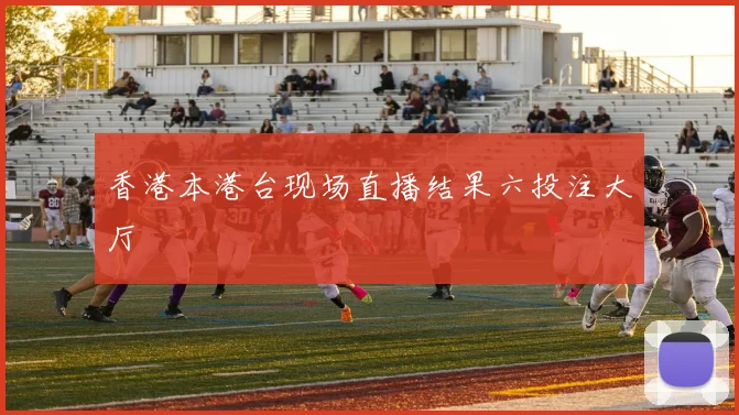 香港本港台现场直播结果六投注大厅