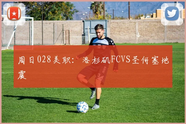 周日028美职:洛杉矶FCVS圣何塞地震
