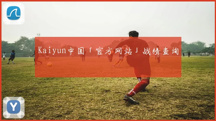 Kaiyun中国「官方网站」战绩查询