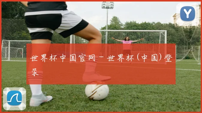 世界杯中国官网 - 世界杯(中国)登录