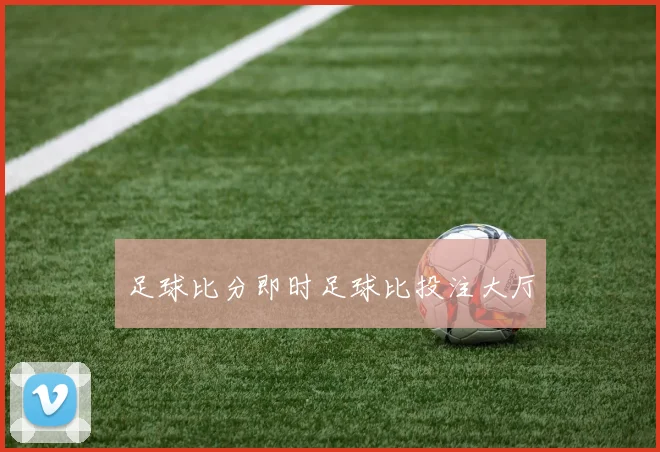 足球比分即时足球比投注大厅