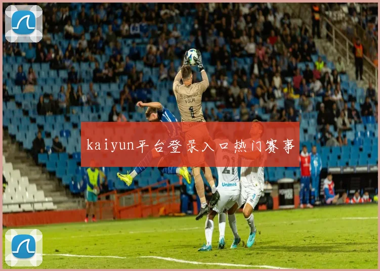 kaiyun平台登录入口热门赛事