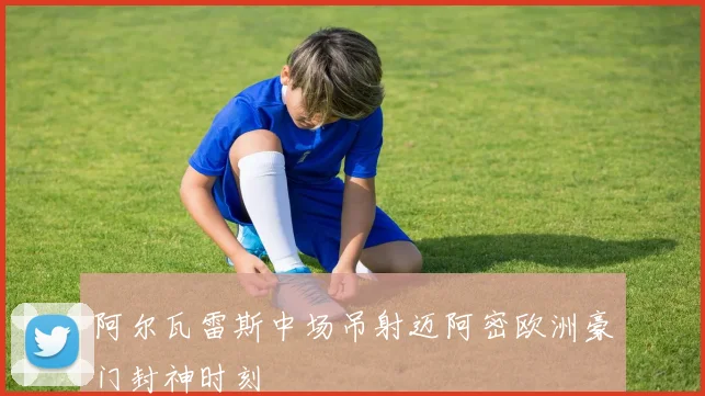 阿尔瓦雷斯中场吊射迈阿密欧洲豪门封神时刻