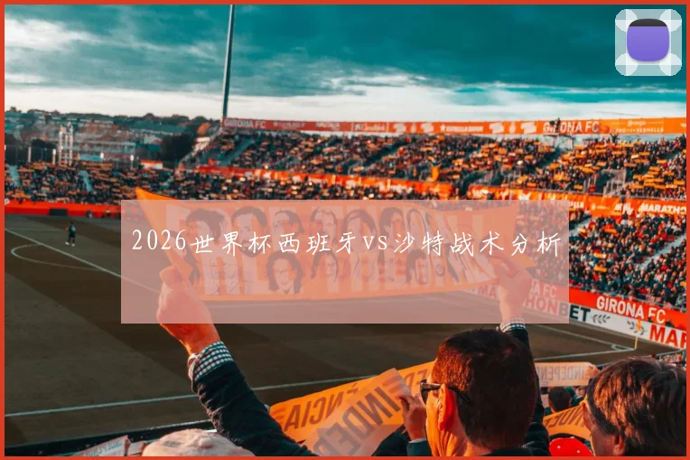 2026世界杯西班牙vs沙特战术分析
