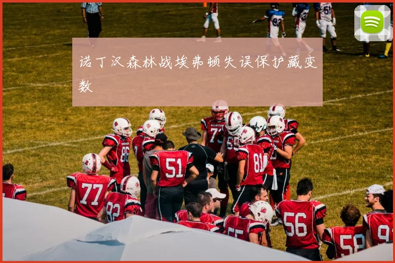 诺丁汉森林战埃弗顿失误保护藏变数