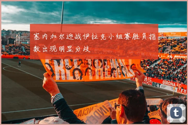 塞内加尔迎战伊拉克小组赛胜负指数出现明显分歧