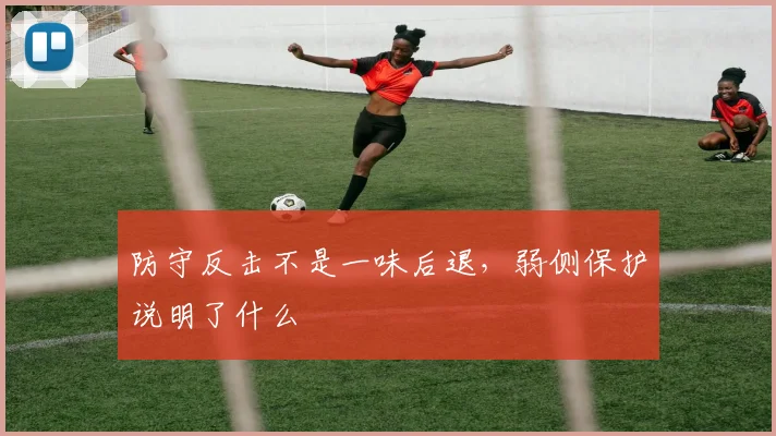 防守反击不是一味后退,弱侧保护说明了什么