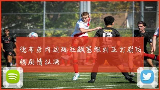 德布劳内边路狂飙塞维利亚打崩防线剧情拉满