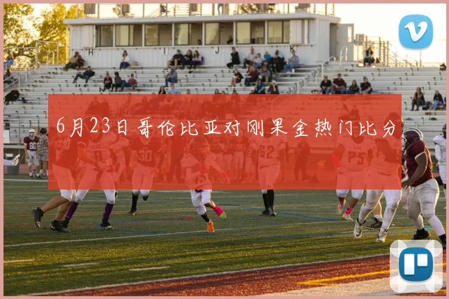 6月23日哥伦比亚对刚果金热门比分